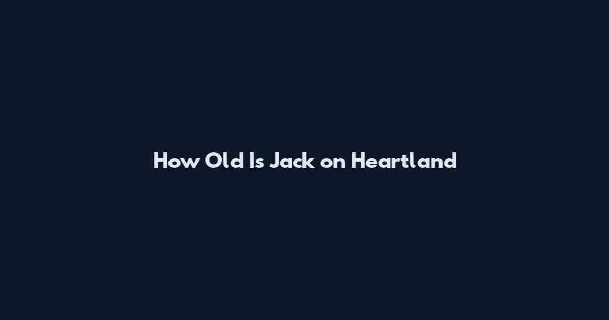 How Old Is Jack on Heartland