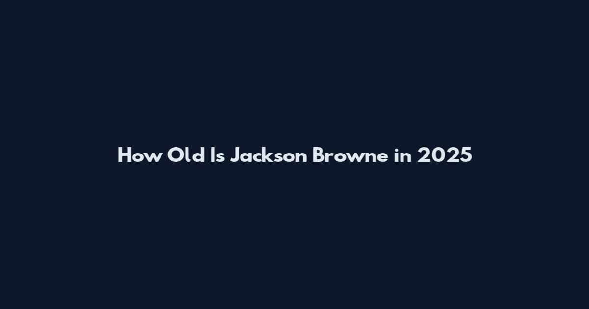 How Old Is Jackson Browne in 2025