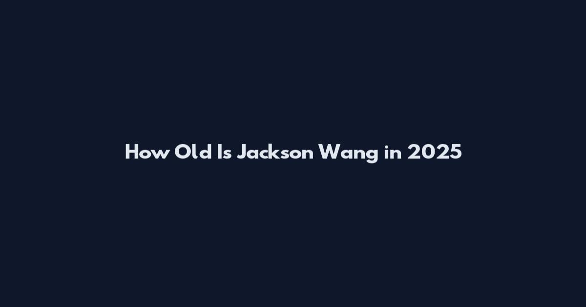 How Old Is Jackson Wang in 2025