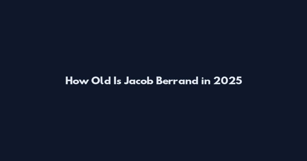 How Old Is Jacob Berrand in 2025