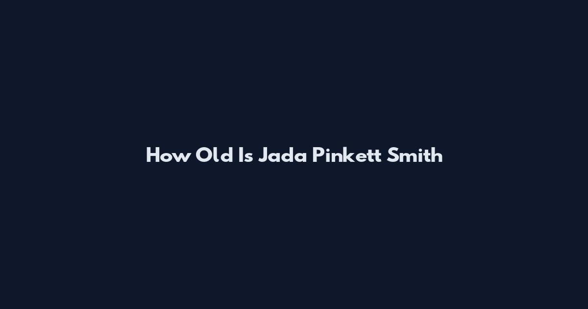 How Old Is Jada Pinkett Smith