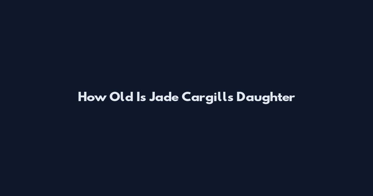 How Old Is Jade Cargill's Daughter