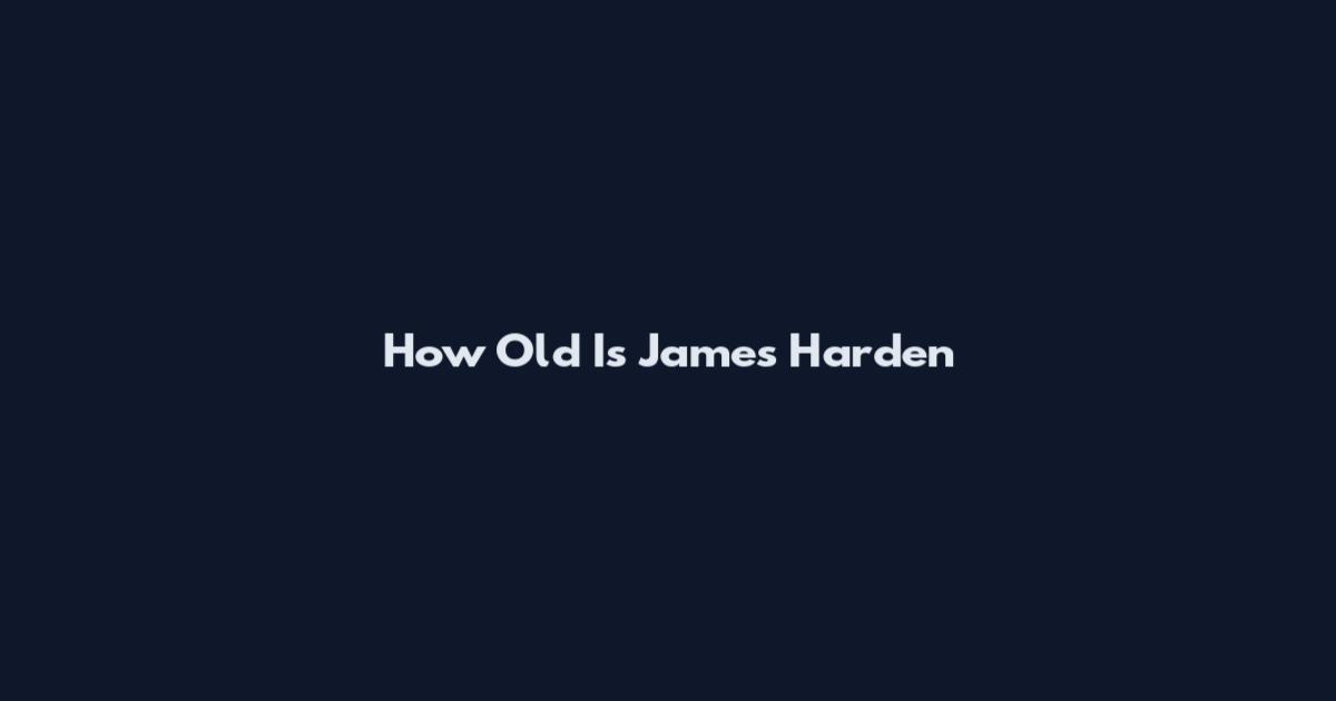 How Old Is James Harden
