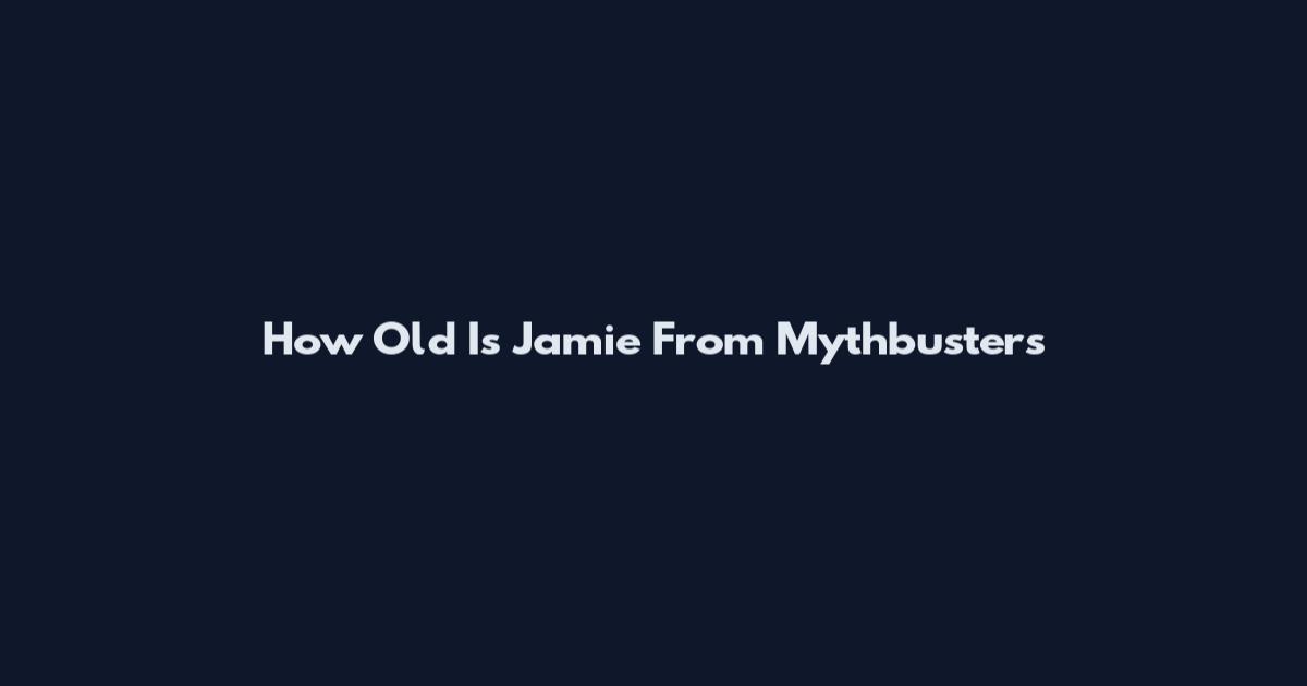 How Old Is Jamie From Mythbusters