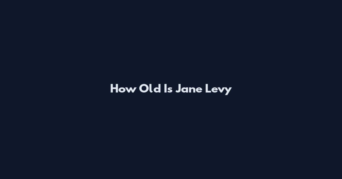 How Old Is Jane Levy
