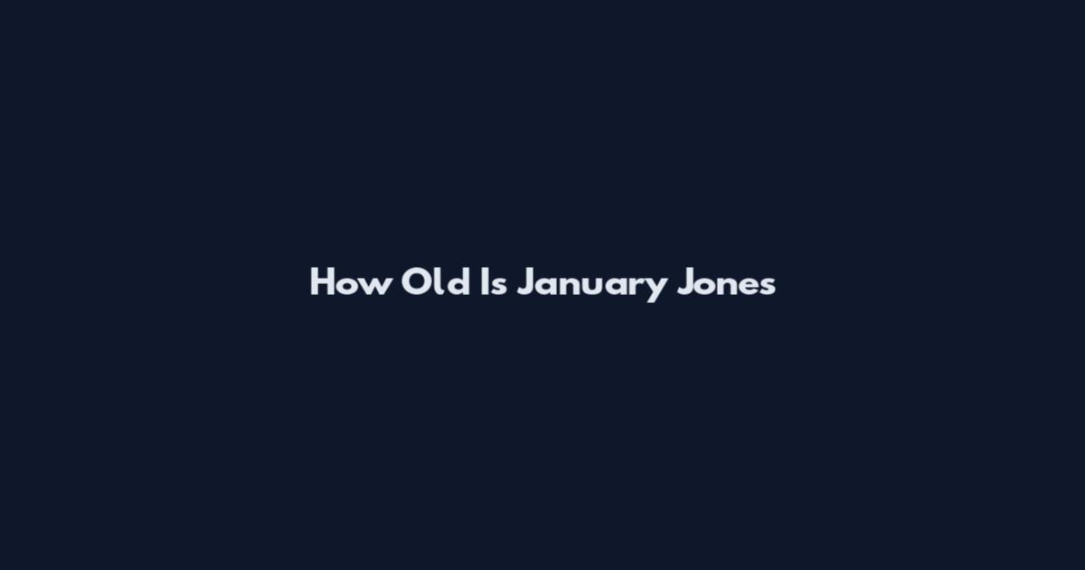 How Old Is January Jones