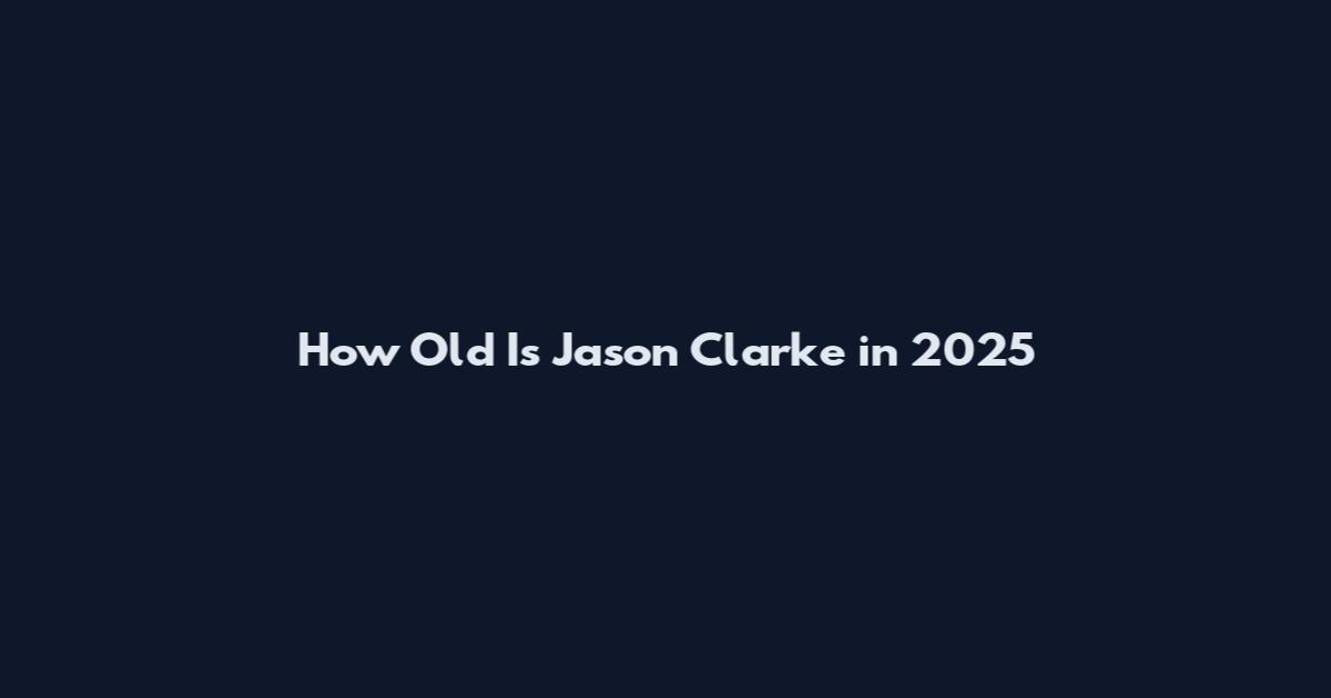 How Old Is Jason Clarke in 2025