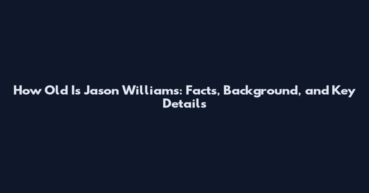 How Old Is Jason Williams: Facts, Background, and Key Details