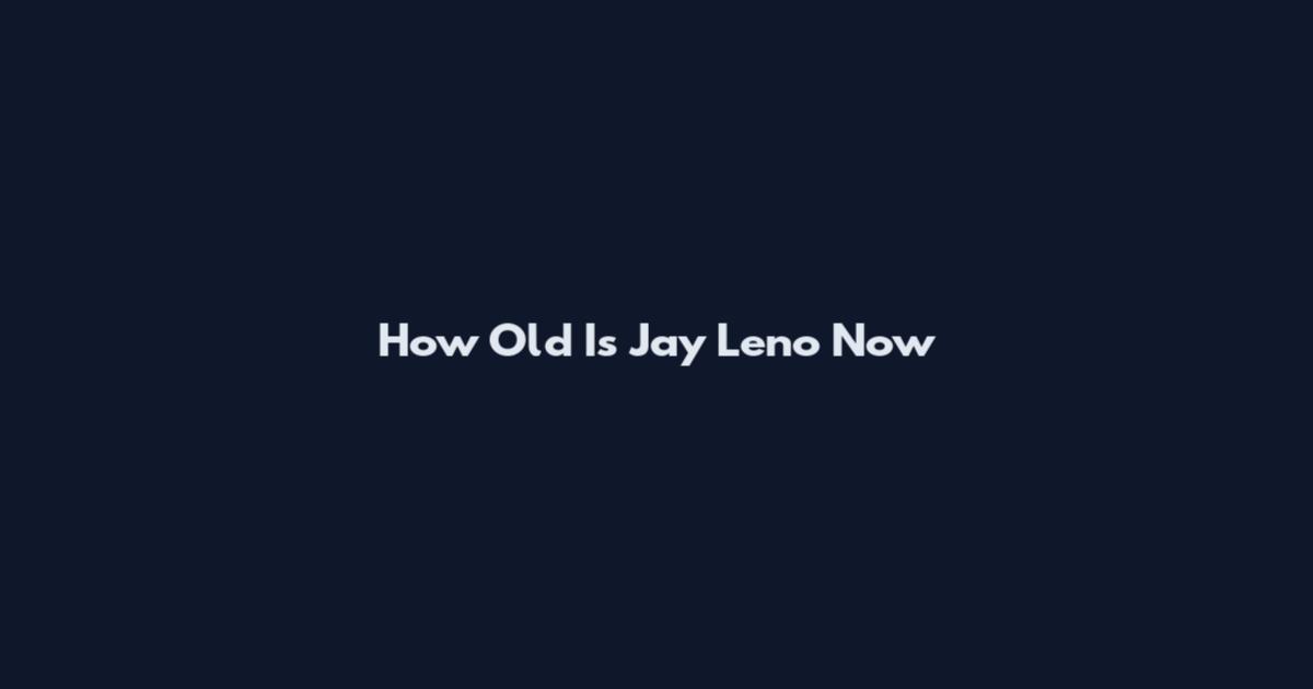 How Old Is Jay Leno Now