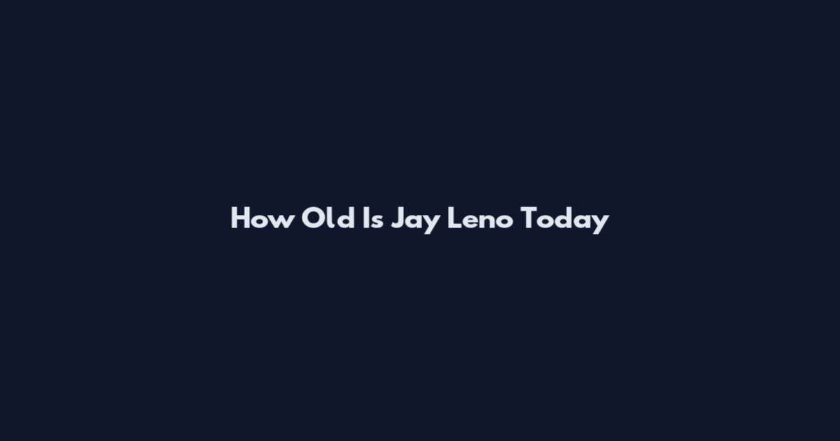 How Old Is Jay Leno Today