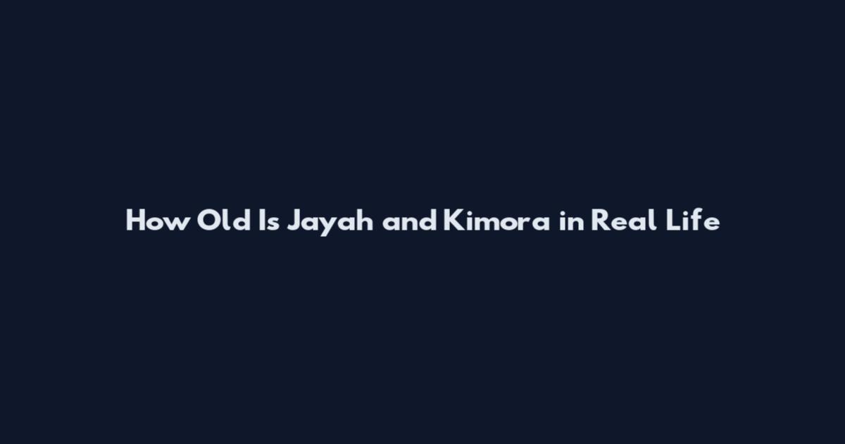 How Old Is Jayah and Kimora in Real Life