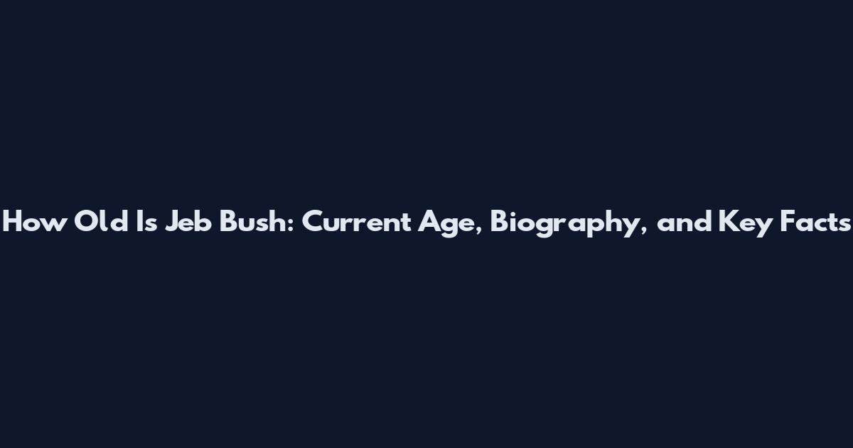 How Old Is Jeb Bush: Current Age, Biography, and Key Facts