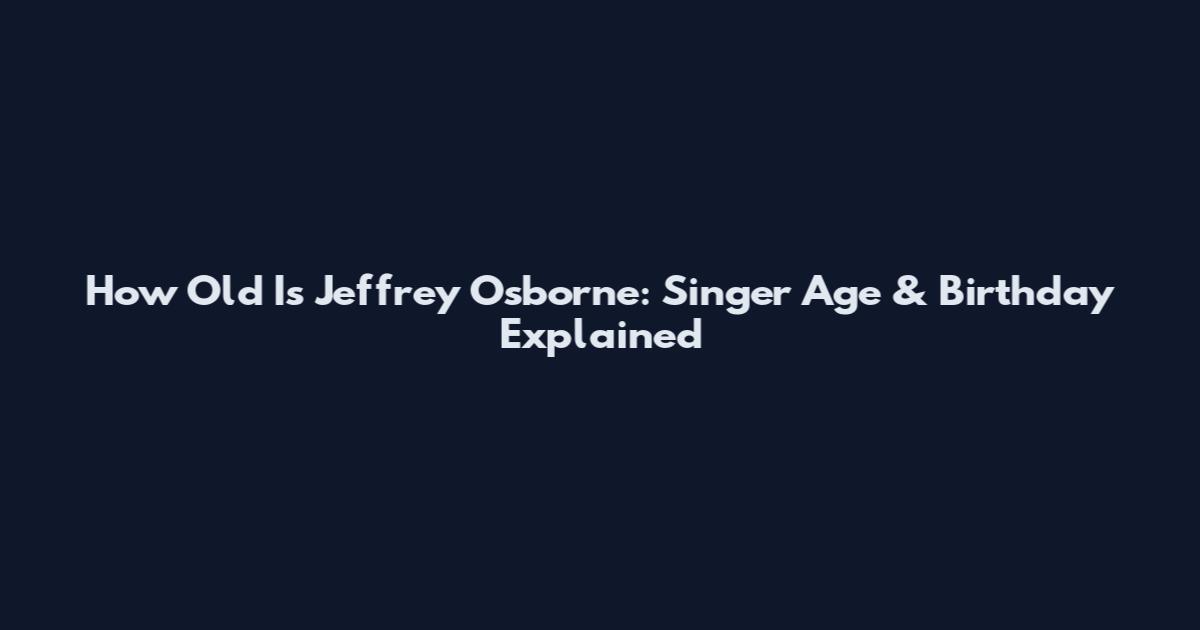 How Old Is Jeffrey Osborne: Singer Age & Birthday Explained