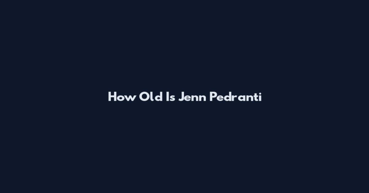 How Old Is Jenn Pedranti