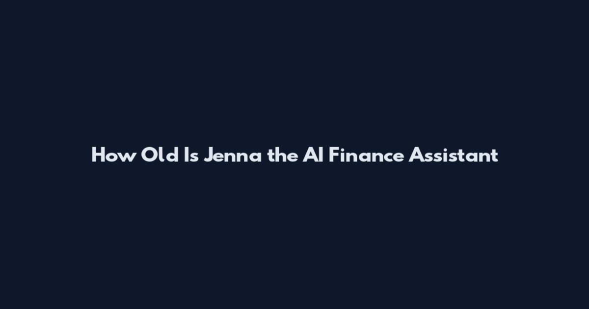 How Old Is Jenna the AI Finance Assistant