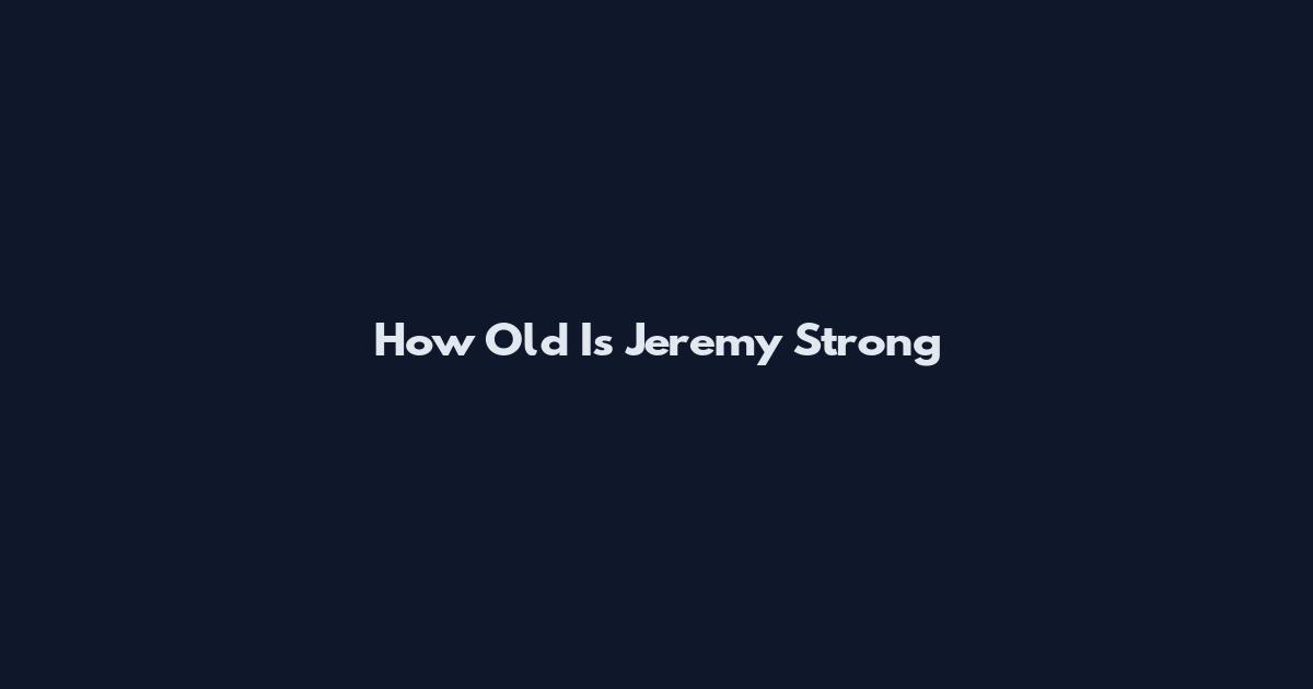 How Old Is Jeremy Strong