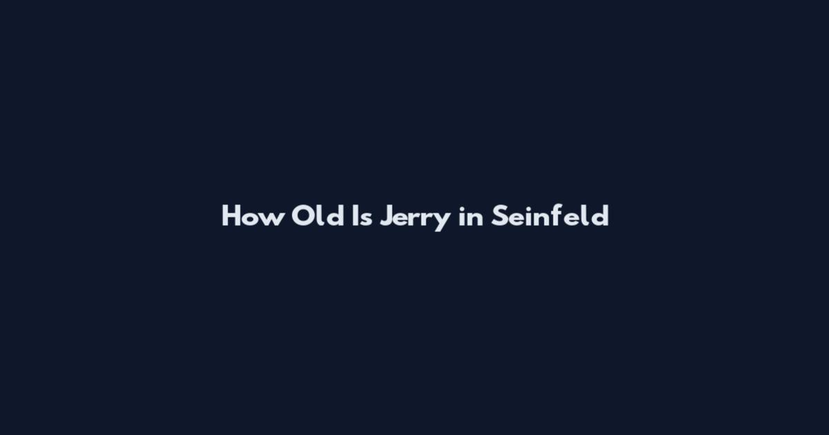 How Old Is Jerry in Seinfeld