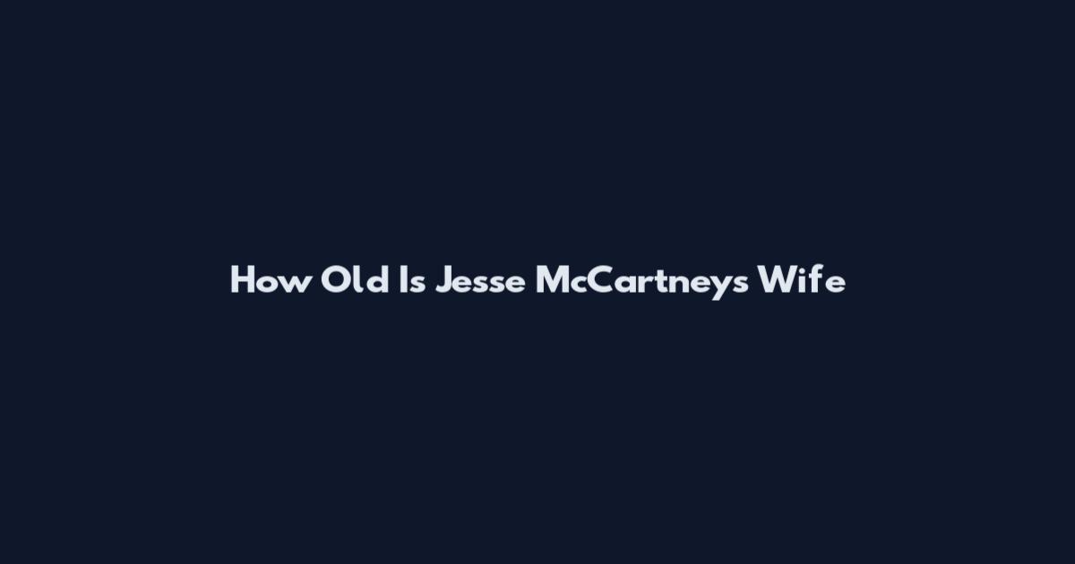 How Old Is Jesse McCartney's Wife