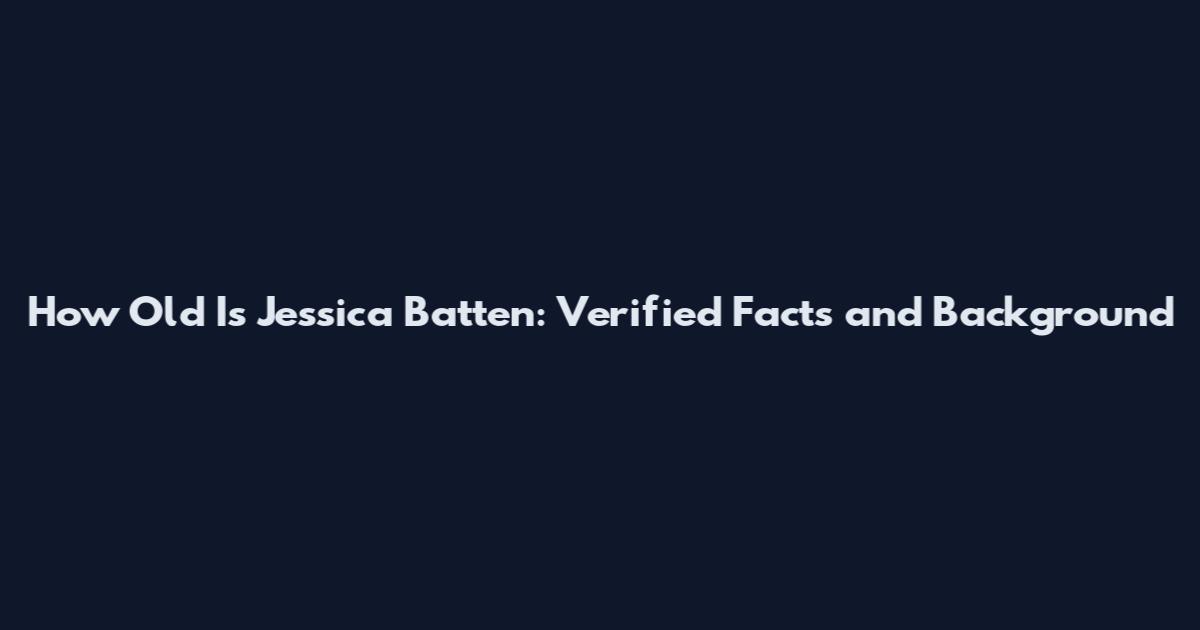 How Old Is Jessica Batten: Verified Facts and Background