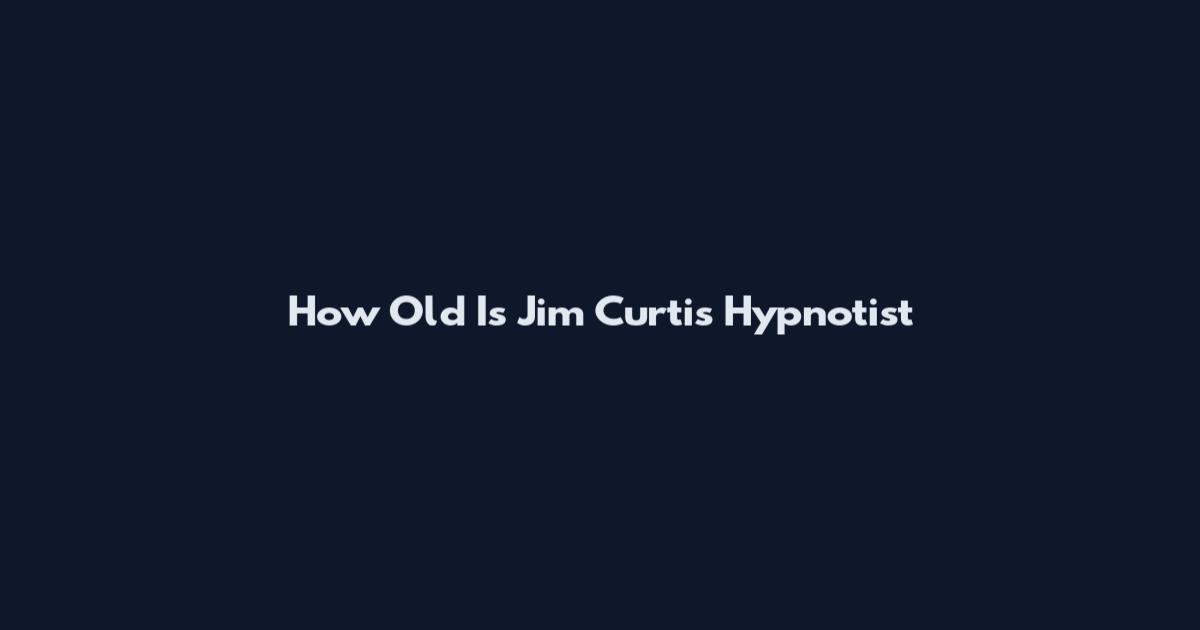 How Old Is Jim Curtis Hypnotist