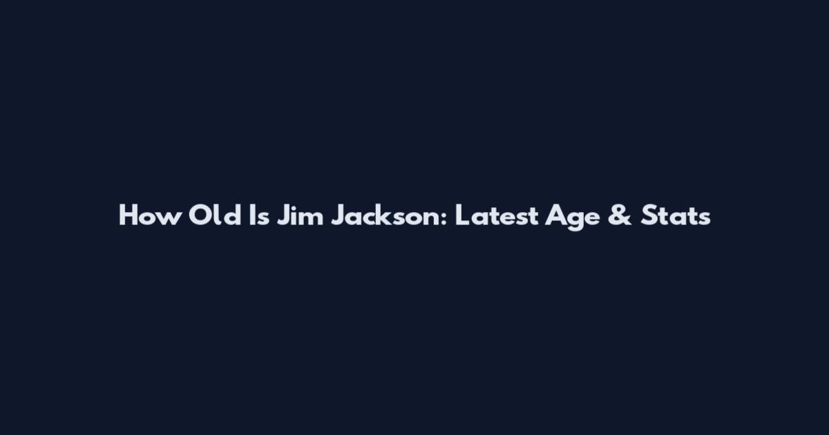 How Old Is Jim Jackson: Latest Age & Stats