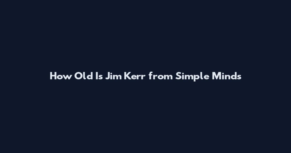 How Old Is Jim Kerr from Simple Minds