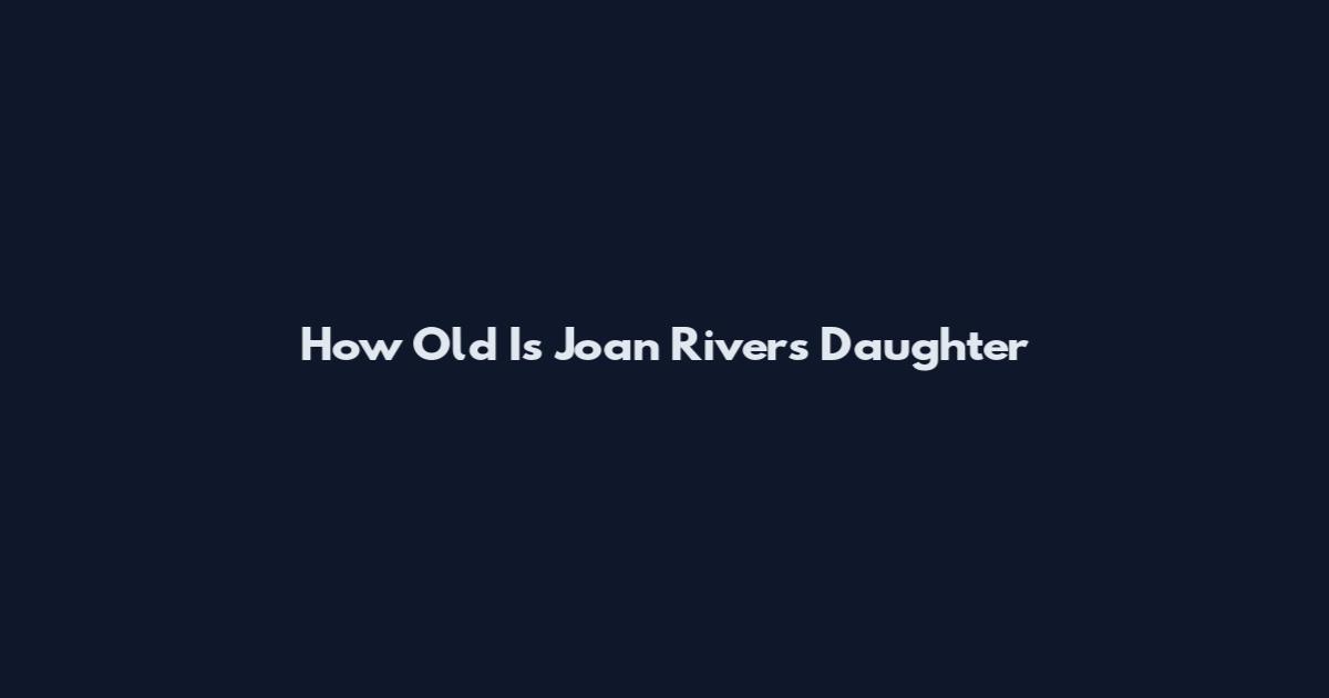 How Old Is Joan Rivers Daughter