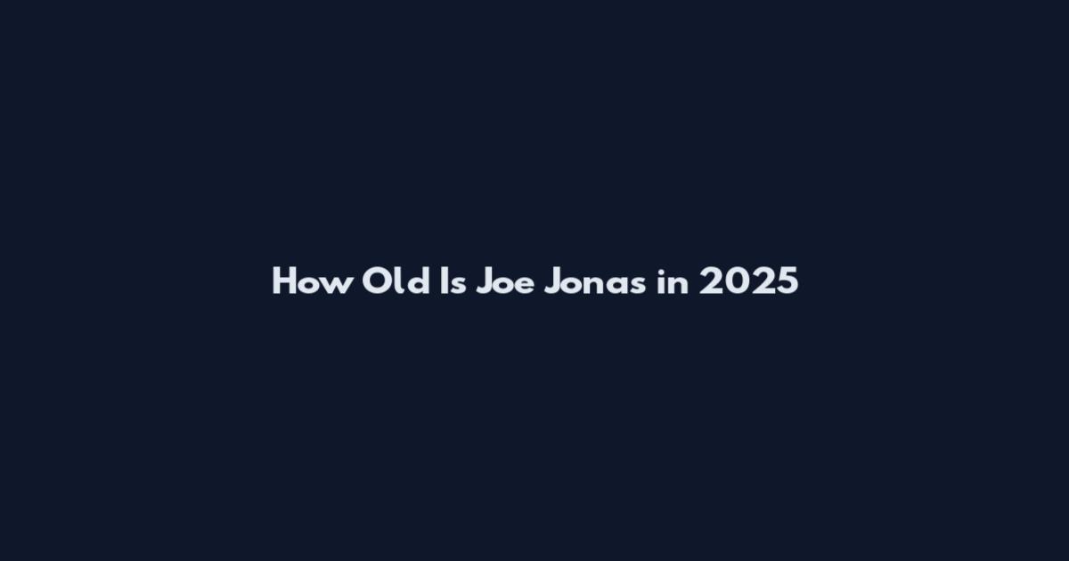 How Old Is Joe Jonas in 2025
