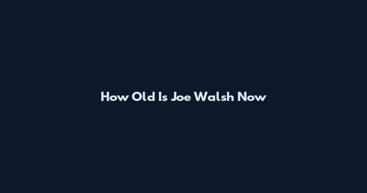 How Old Is Joe Walsh Now