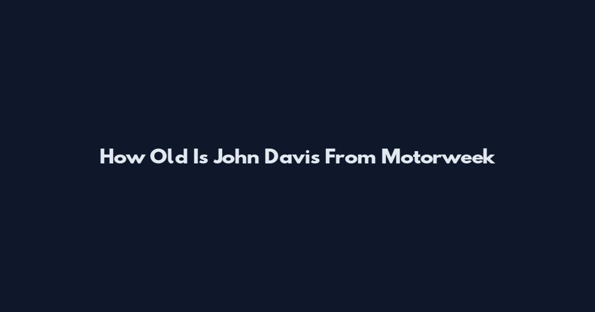 How Old Is John Davis From Motorweek