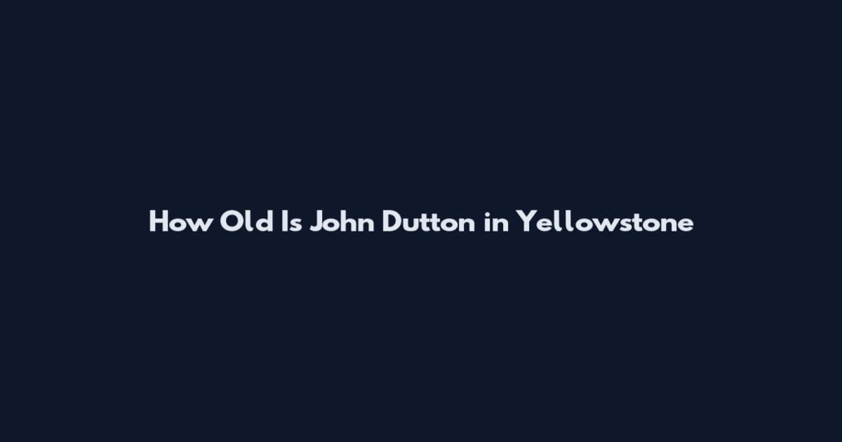 How Old Is John Dutton in Yellowstone