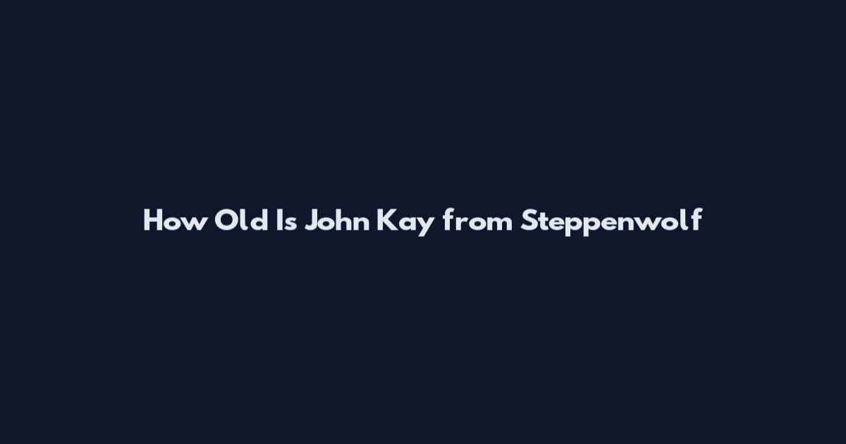 How Old Is John Kay from Steppenwolf