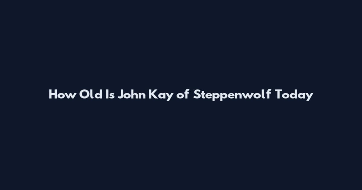 How Old Is John Kay of Steppenwolf Today