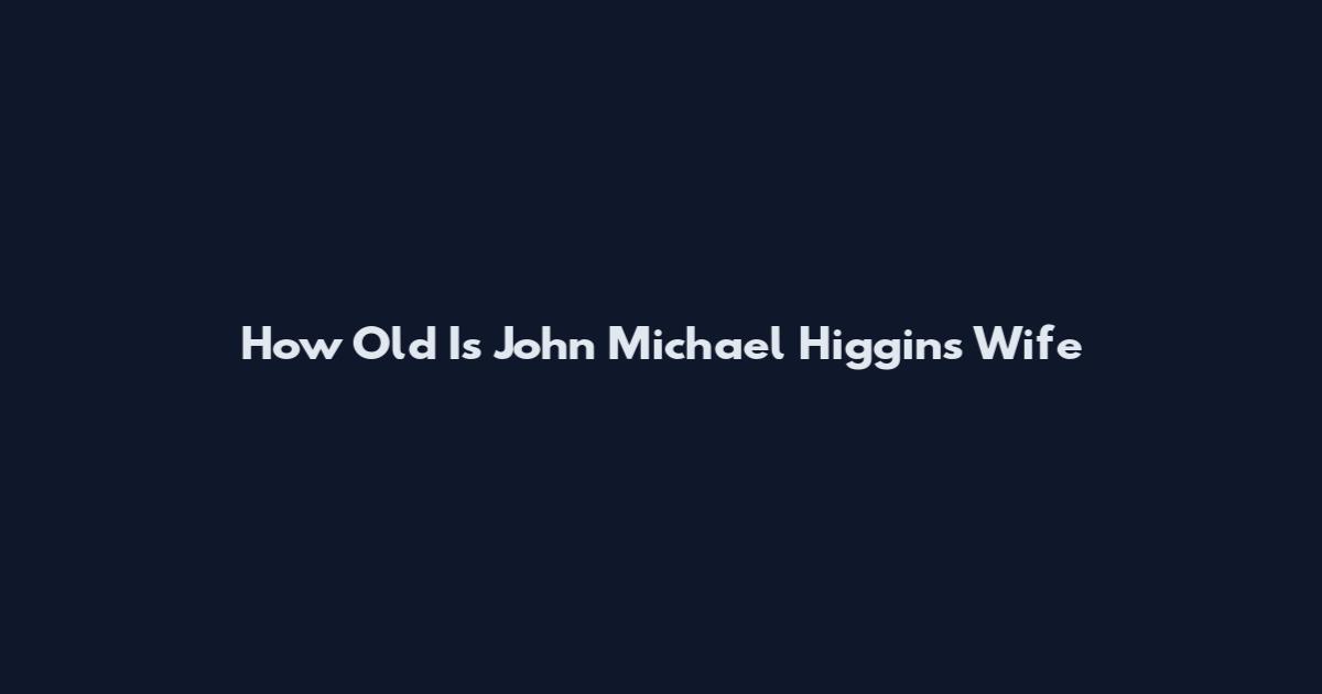 How Old Is John Michael Higgins Wife