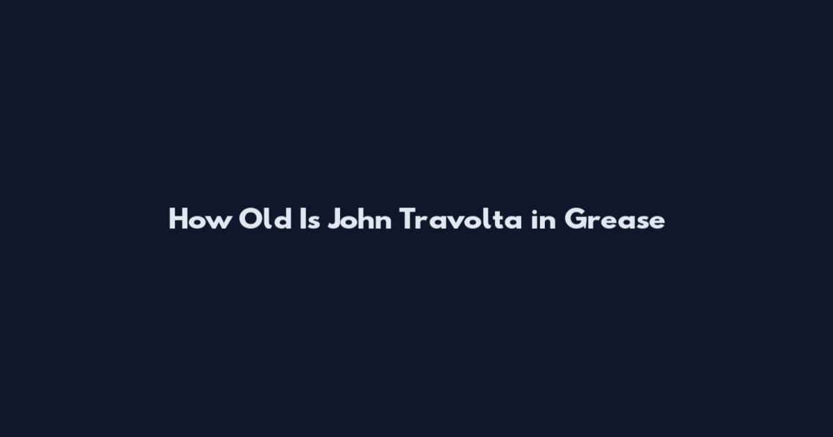 How Old Is John Travolta in Grease
