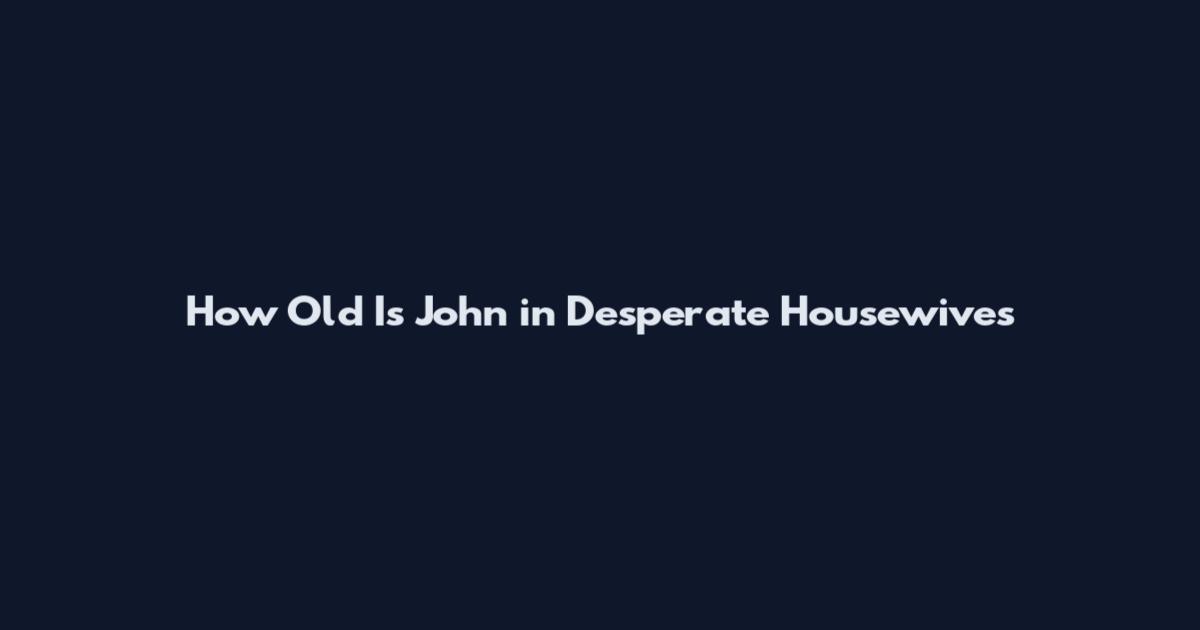 How Old Is John in Desperate Housewives