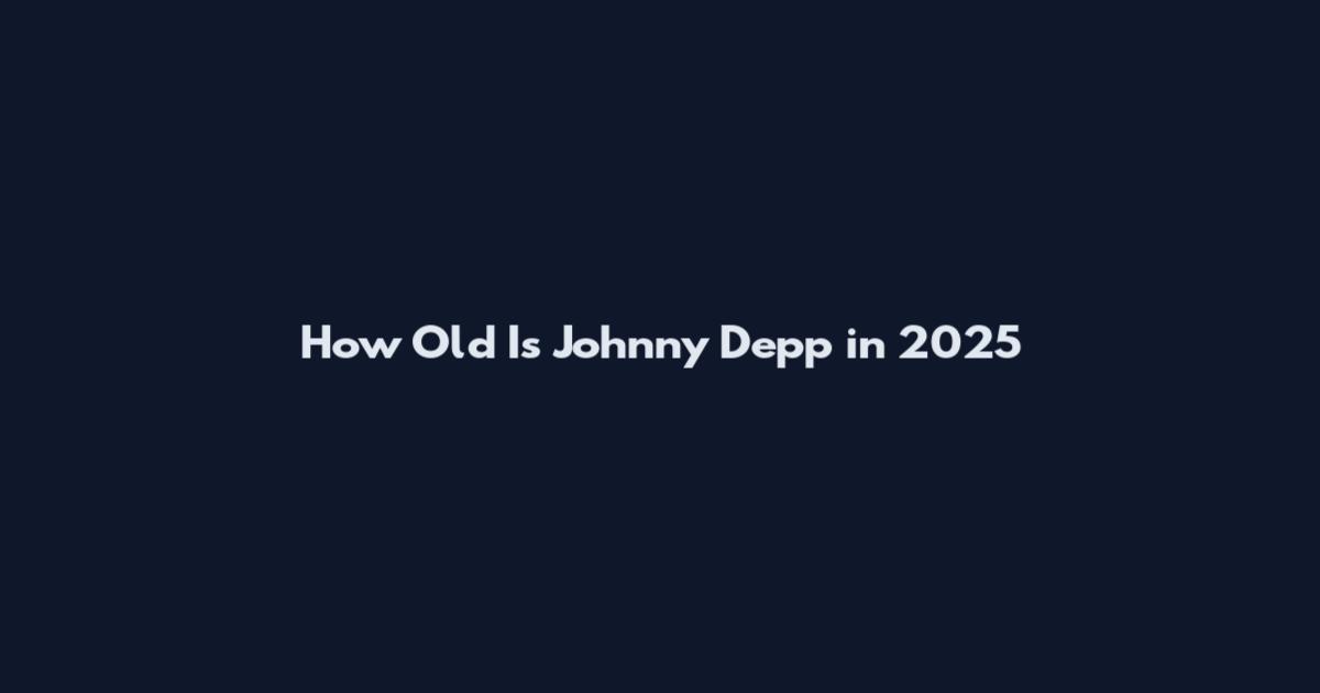 How Old Is Johnny Depp in 2025
