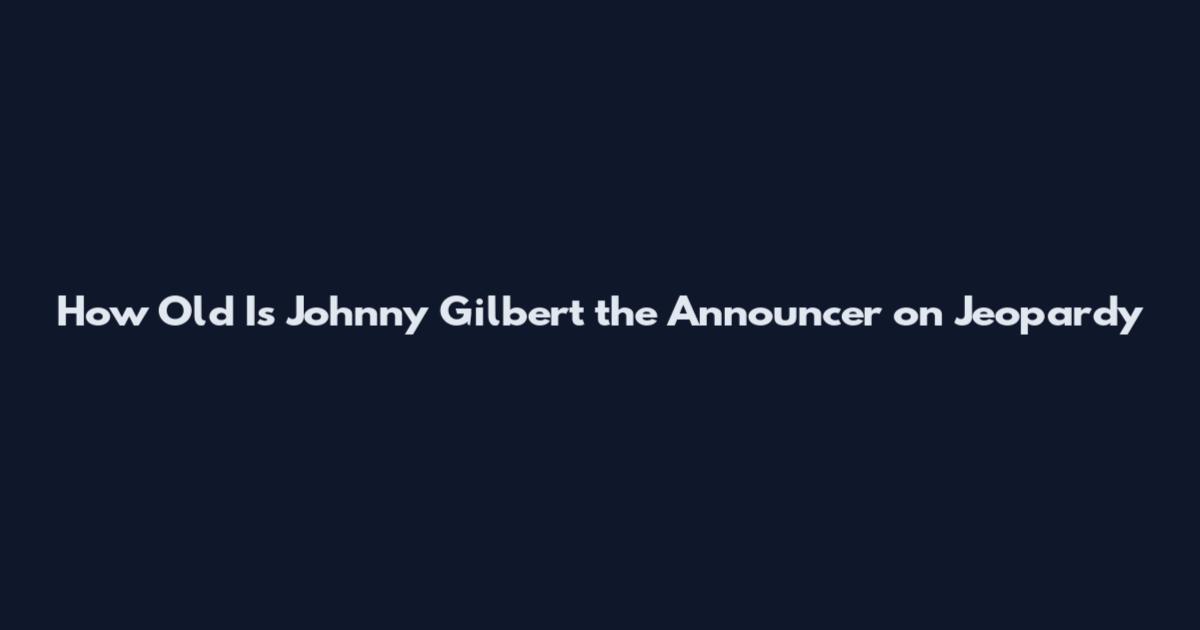 How Old Is Johnny Gilbert the Announcer on Jeopardy