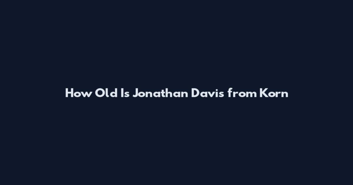 How Old Is Jonathan Davis from Korn