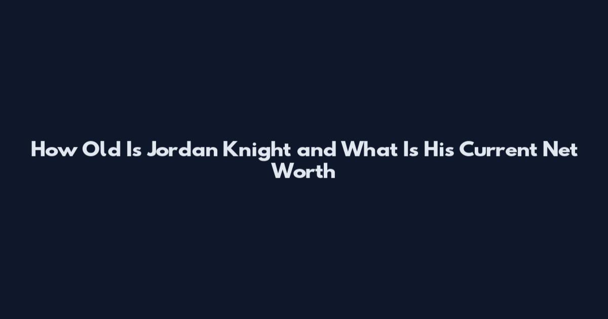 How Old Is Jordan Knight and What Is His Current Net Worth