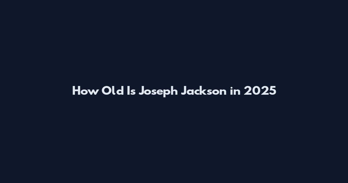 How Old Is Joseph Jackson in 2025