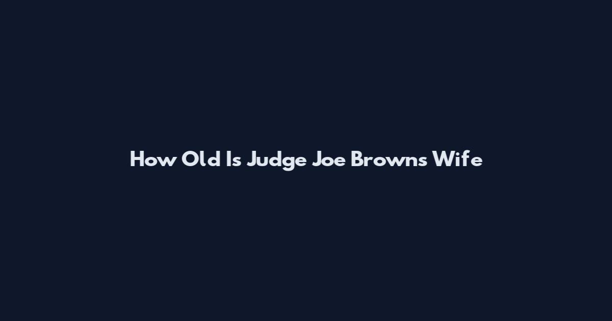 How Old Is Judge Joe Brown's Wife
