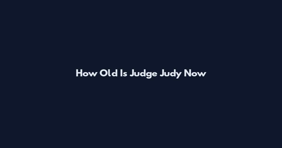 How Old Is Judge Judy Now