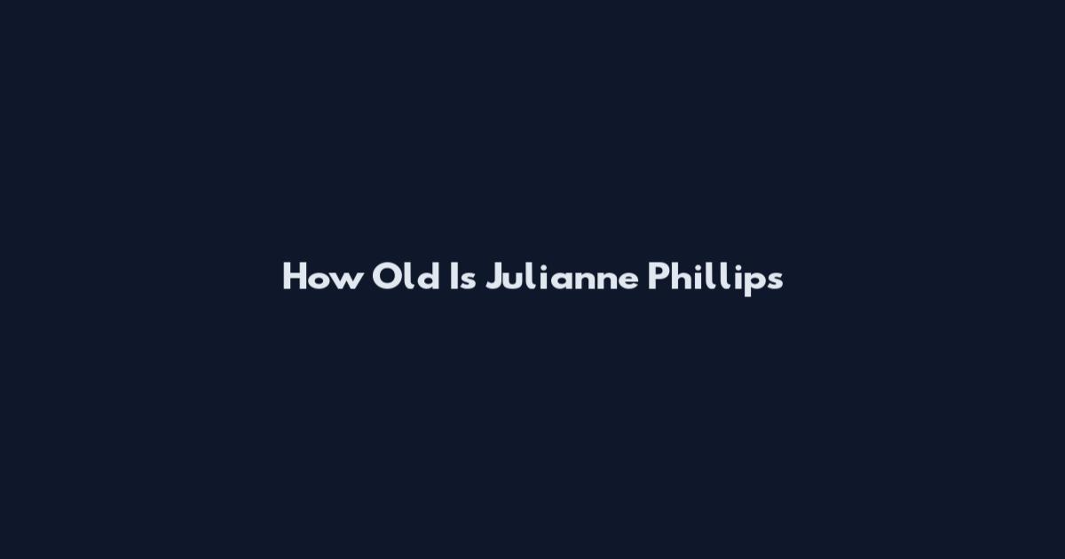 How Old Is Julianne Phillips