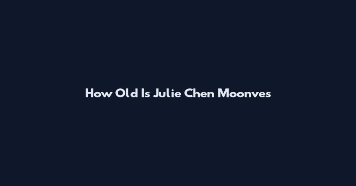 How Old Is Julie Chen Moonves