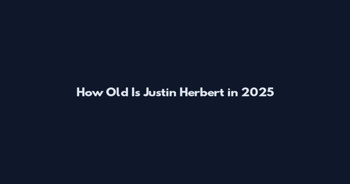 How Old Is Justin Herbert in 2025
