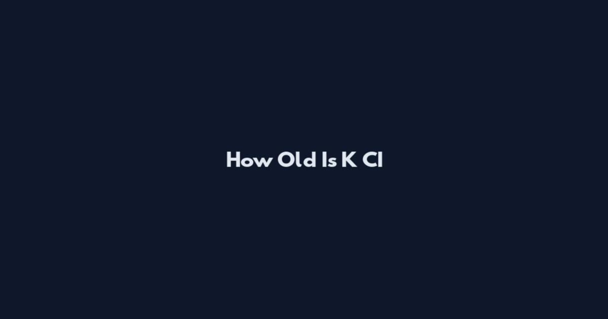 How Old Is K CI