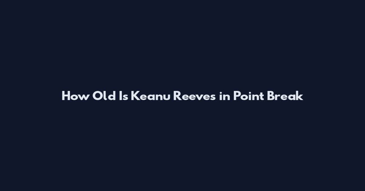 How Old Is Keanu Reeves in Point Break