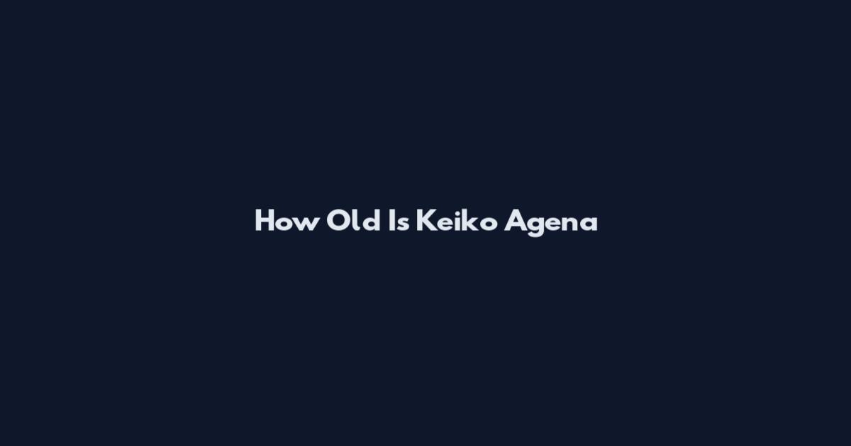 How Old Is Keiko Agena