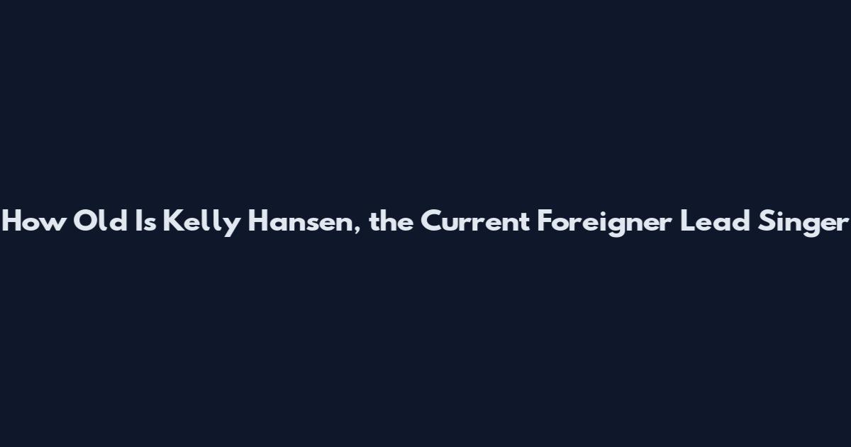 How Old Is Kelly Hansen, the Current Foreigner Lead Singer